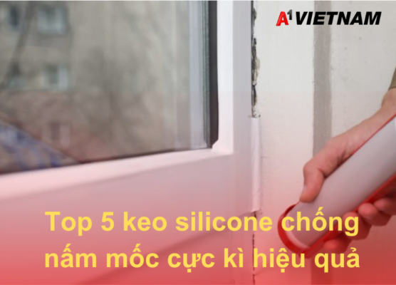 Top 5 Keo Silicone Chống Nấm Mốc cực kì hiệu quả 77 keo silicone chong nam moc