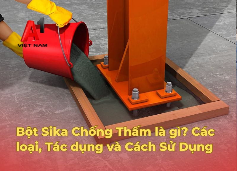 Bột Sika Chống Thấm là gì? Các loại, Tác dụng và Cách Sử Dụng 1 bot sika chong tham