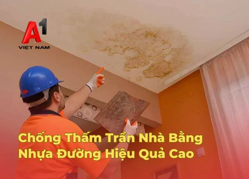 Cách Chống Thấm Trần Nhà Bằng Nhựa Đường Đơn Giản, Hiệu Quả Cao 1 chong tham tran nha bang nhua duong jpg