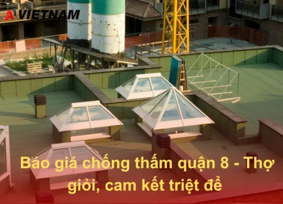 Báo giá chống thấm quận 8 - Thợ giỏi, cam kết triệt để 32 chong tham quan 8 A1 Viet Nam